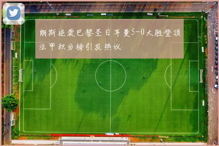 朗斯逆袭巴黎圣日耳曼5-0大胜登顶法甲积分榜引发热议