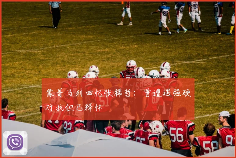 蒙哥马利回忆张稀哲：曾遭遇强硬对抗但已释怀